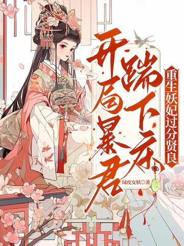 开局踹暴君下床，重生妖妃过分贤良！